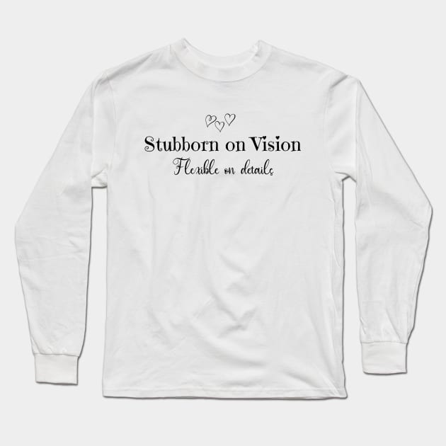 Stubborn on Vision, Flexible on Details Long Sleeve T-Shirt by imphavok